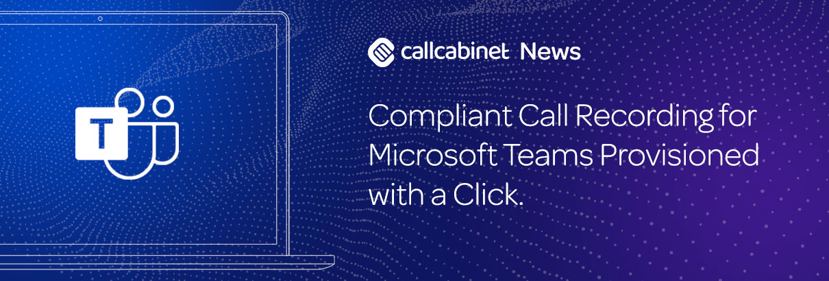 CallCabinet-Press-Release-Header-Compliant-Call-Recording-for-Microsoft-Teams-Provisioned-with-a-Click