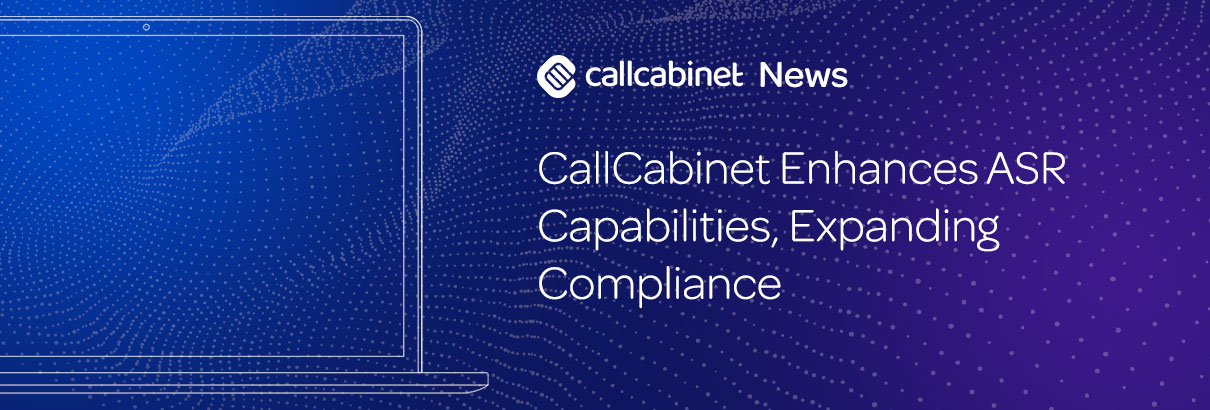 CallCabinet-Press-Release-Header-CallCabinet-Enhances-ASR-Capabilities-Expanding-Compliance