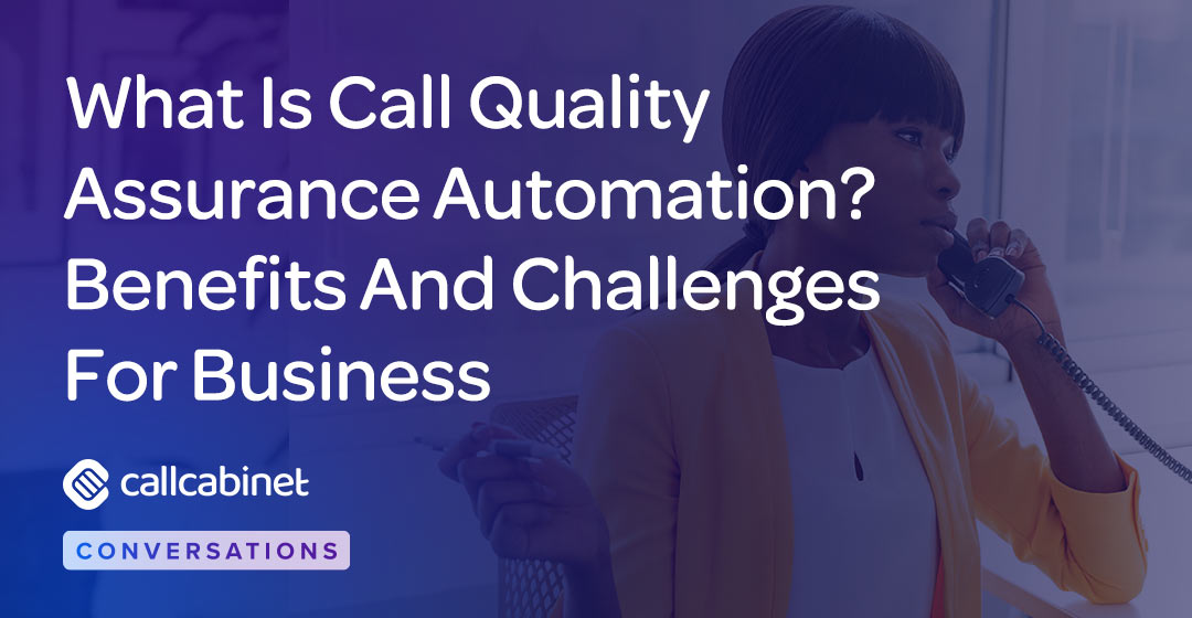 CallCabinet-Blog-Social-Jan-25-What-Is-Call-Quality-Assurance-Automation-Benefits-And-Challenges-For-Business CallCabinet-Blog-Social-Jan-25-What-Is-Call-Quality-Assurance-Automation-Benefits-And-Challenges-For-Business